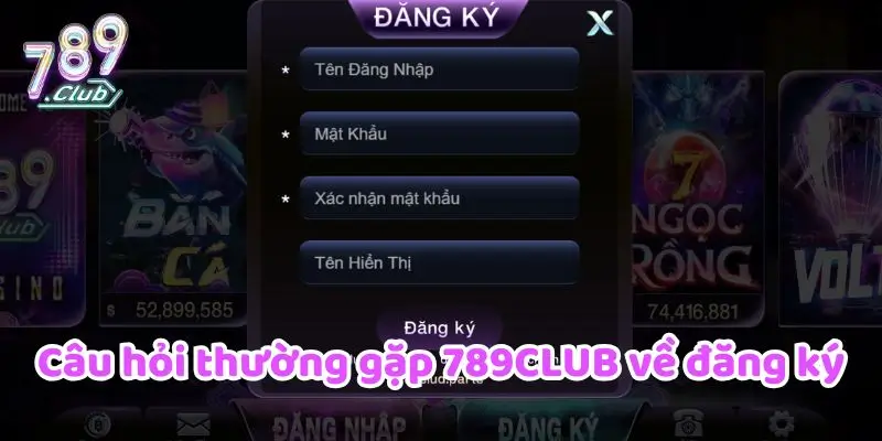 Câu hỏi thường gặp 789CLUB khi đăng ký
