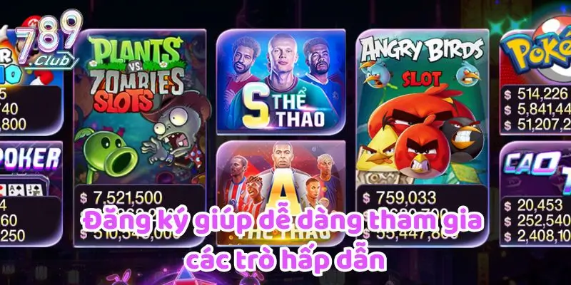 Đăng ký giúp dễ dàng tham gia các trò hấp dẫn