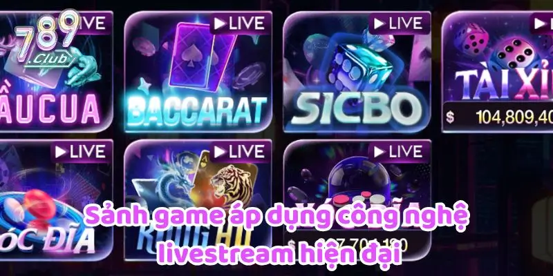 Sảnh game áp dụng công nghệ livestream hiện đại