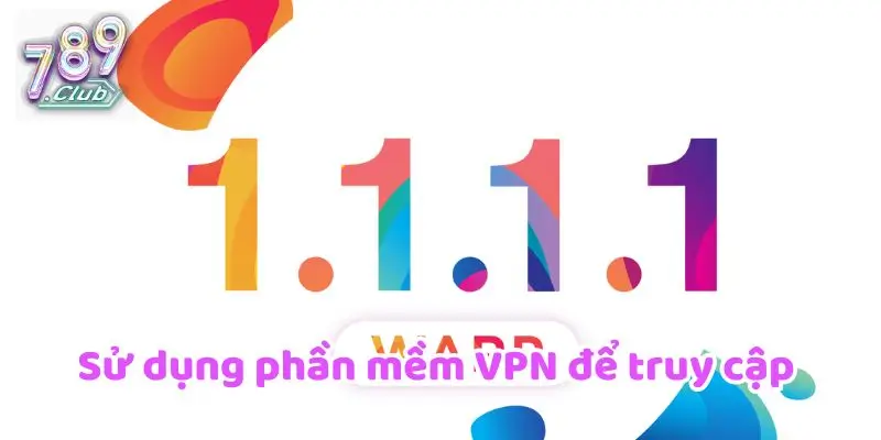 Link 789CLUB Mới Nhất - Truy Cập An Toàn, Không Lo Bị Chặn 2 Dùng phần mềm VPN để truy cập