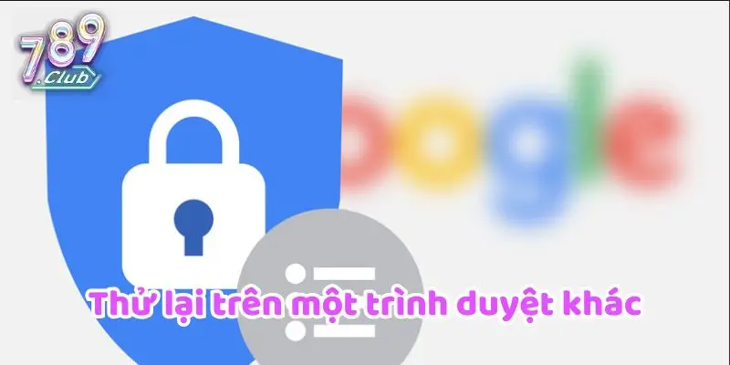 Thử lại trên trình duyệt khác