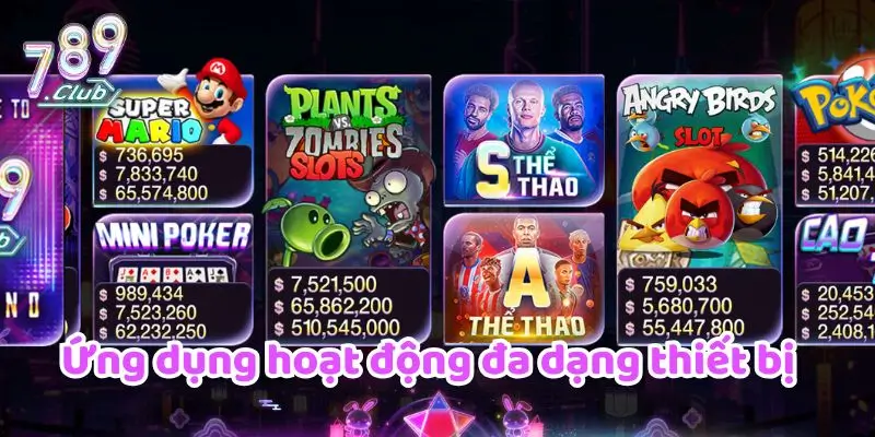 789CLUB 15 Ứng dụng hoạt động đa dạng thiết bị